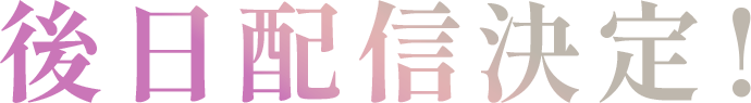 後日配信決定！