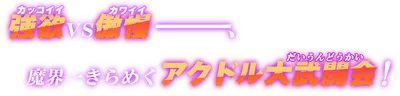 強欲(カッコイイ)vs傲慢(カワイイ)――、魔界一きらめくアクドル大武闘会！