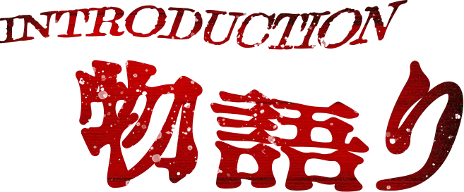 INTRODUCTION 物語り